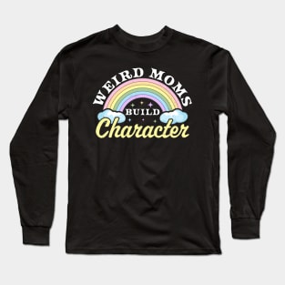 Weird Moms Build Character Rainbow Funny Mothers Day Long Sleeve T-Shirt